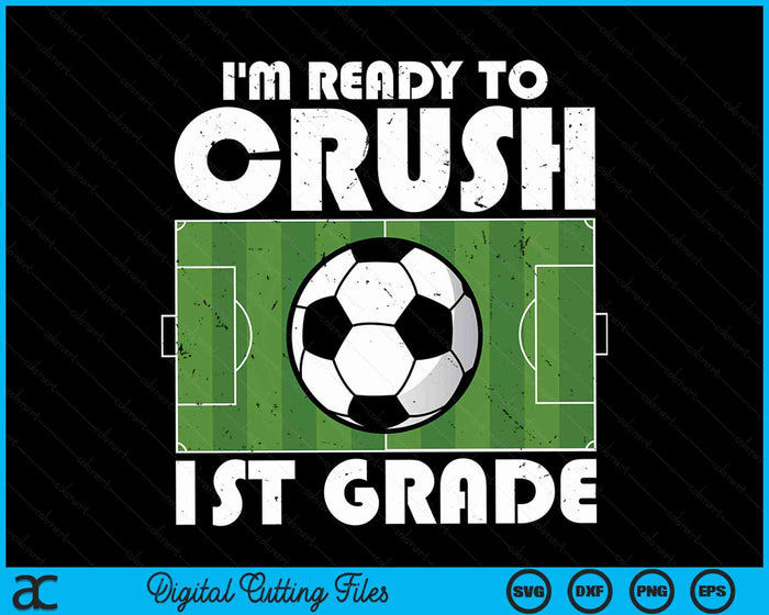 I'm Ready To Crush 1st Grade Soccer Player SVG PNG Digital Cutting File