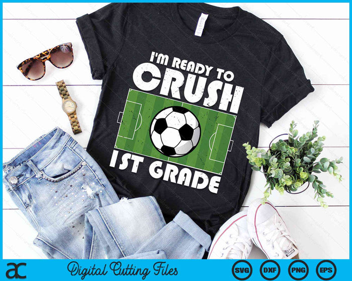 I'm Ready To Crush 1st Grade Soccer Player SVG PNG Digital Cutting File