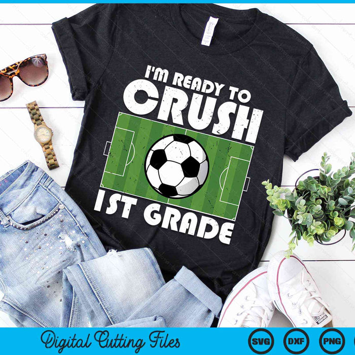 I'm Ready To Crush 1st Grade Soccer Player SVG PNG Digital Cutting File