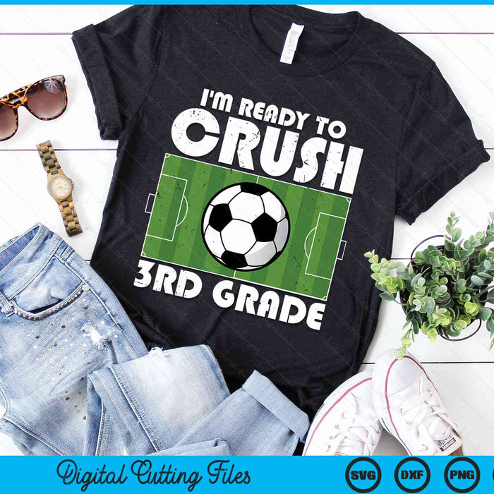 I'm Ready To Crush 3rd Grade Soccer Player SVG PNG Digital Cutting Files