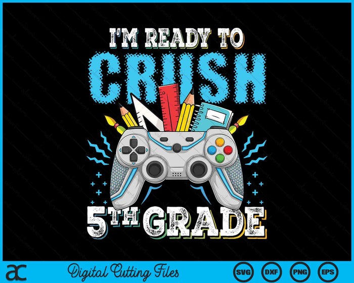 I'm Ready To Crush 5th Grade Back To School Video Game Boys SVG PNG Digital Cutting File