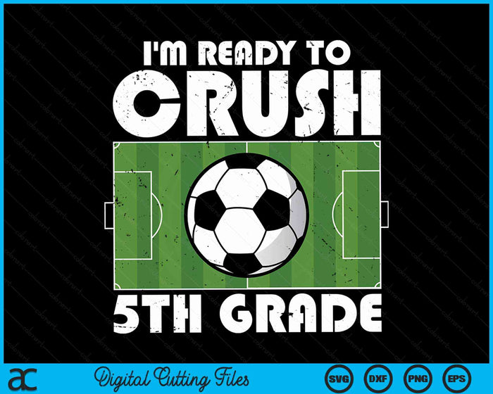 I'm Ready To Crush 5th Grade Soccer Player SVG PNG Digital Cutting File