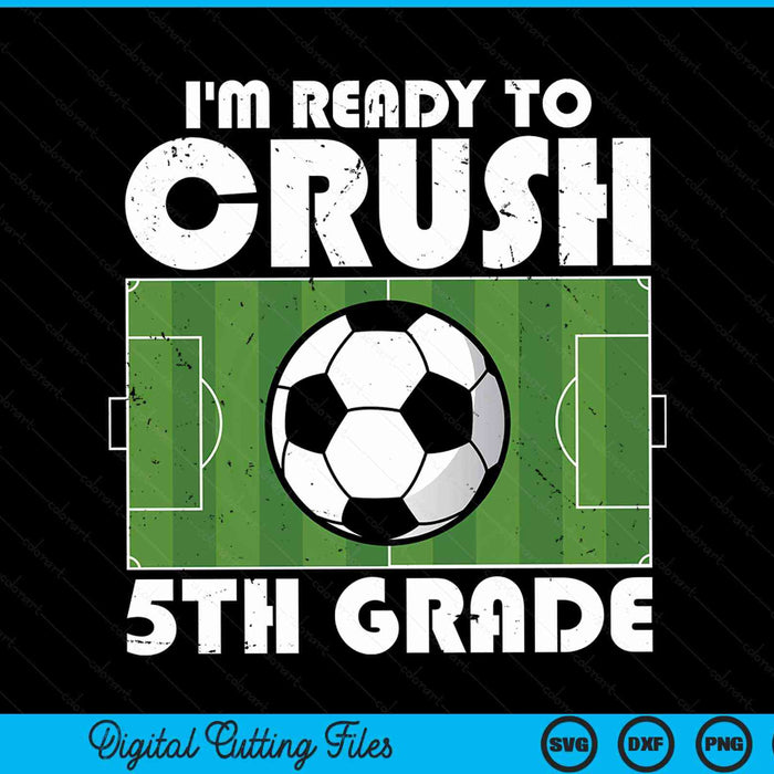 I'm Ready To Crush 5th Grade Soccer Player SVG PNG Digital Cutting File