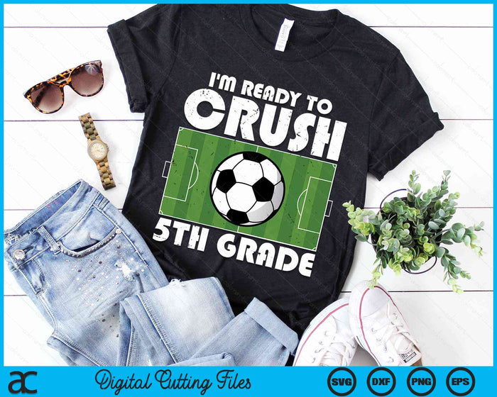 I'm Ready To Crush 5th Grade Soccer Player SVG PNG Digital Cutting File