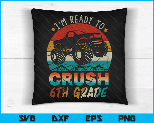 I'm Ready To Crush 6th Grade Monster Truck SVG PNG Digital Cutting Files