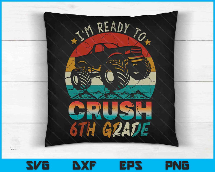 I'm Ready To Crush 6th Grade Monster Truck SVG PNG Digital Cutting Files