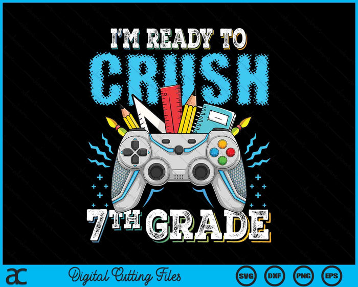 I'm Ready To Crush 7th Grade Back To School Video Game Boys SVG PNG Digital Cutting File