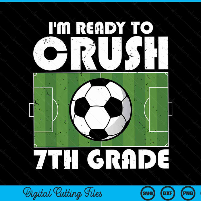 I'm ready to crush 7th grade soccer player SVG cut file