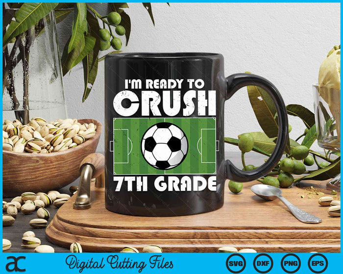 I'm Ready To Crush 7th Grade Soccer Player SVG PNG Digital Cutting File