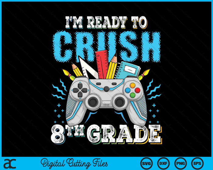 I'm Ready To Crush 8th Grade Back To School Video Game Boys SVG PNG Digital Cutting File