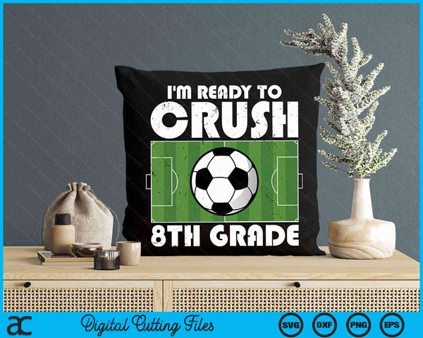 I'm Ready To Crush 8th Grade Soccer Player SVG PNG Digital Cutting File