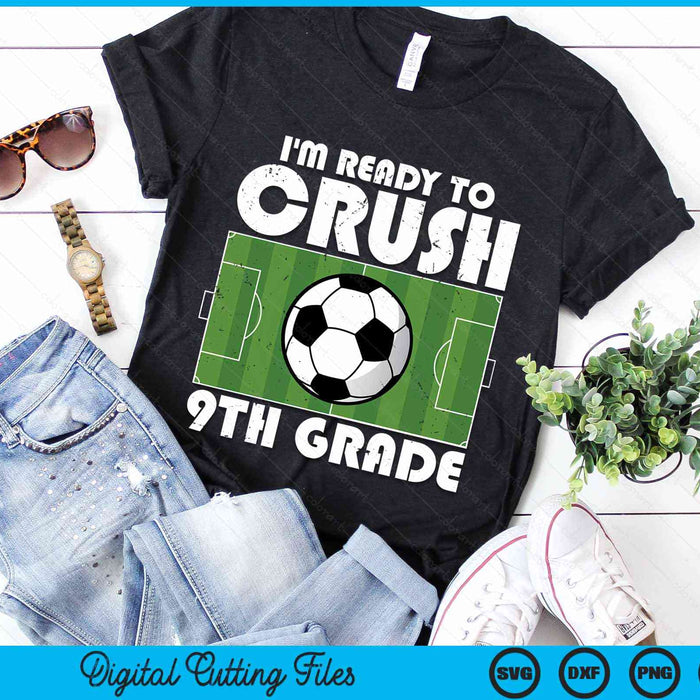 I'm Ready To Crush 9th Grade Soccer Player SVG PNG Digital Cutting File