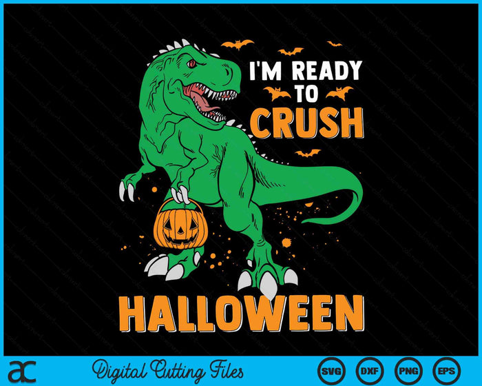 I'm Ready To Crush Halloween T-Rex Dinosaur SVG PNG Digital Cutting File