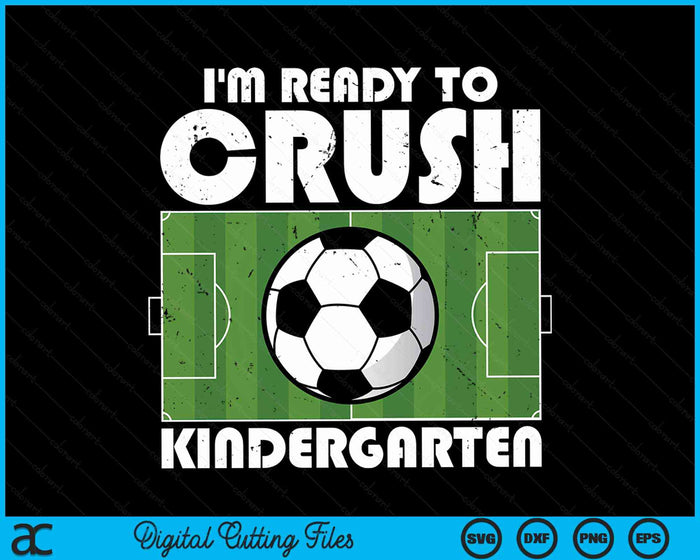 I'm Ready To Crush Kindergarten Soccer Player SVG PNG Digital Cutting File