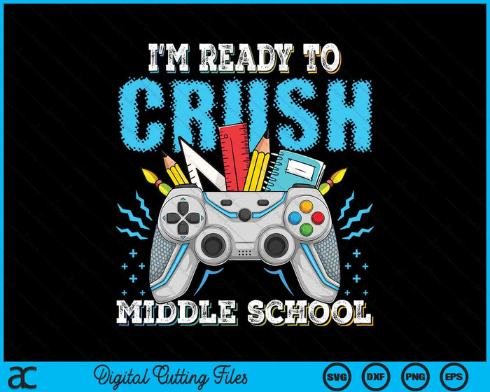 I'm Ready To Crush Middle School Back To School Video Game Boys SVG PNG Digital Cutting File