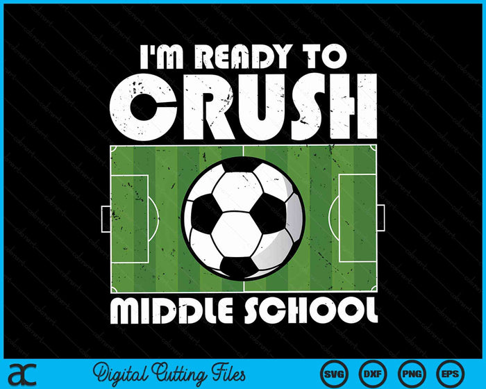 I'm Ready To Crush Middle School Soccer Player SVG PNG Digital Cutting File