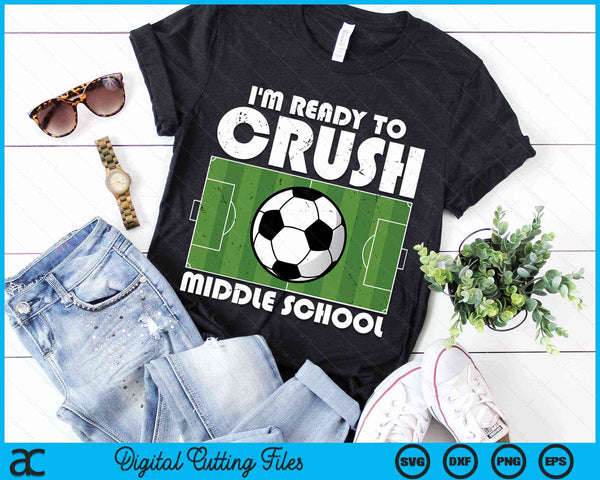 I'm Ready To Crush Middle School Soccer Player SVG PNG Digital Cutting File