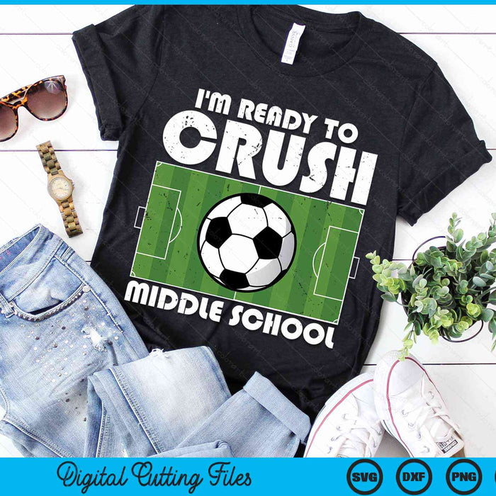 I'm Ready To Crush Middle School Soccer Player SVG PNG Digital Cutting File