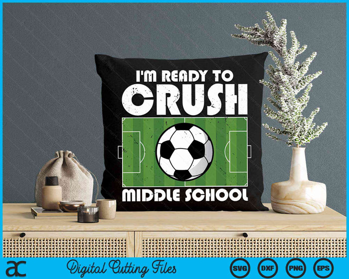 I'm Ready To Crush Middle School Soccer Player SVG PNG Digital Cutting File