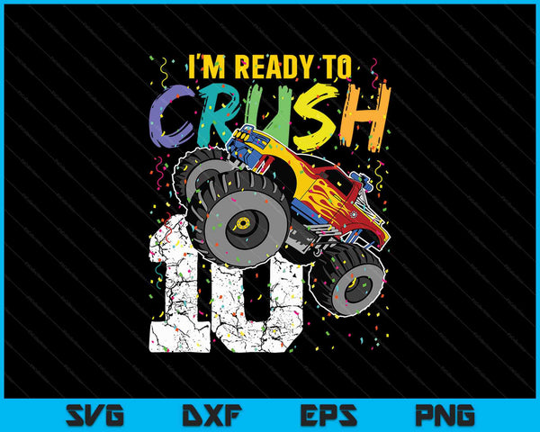I'm Ready to Crush 10 Monster Truck 10th Birthday SVG PNG Files