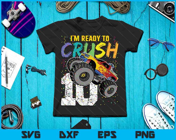 I'm Ready to Crush 10 Monster Truck 10th Birthday SVG PNG Files