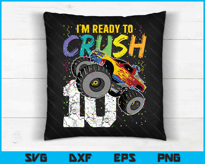 I'm Ready to Crush 10 Monster Truck 10th Birthday SVG PNG Files