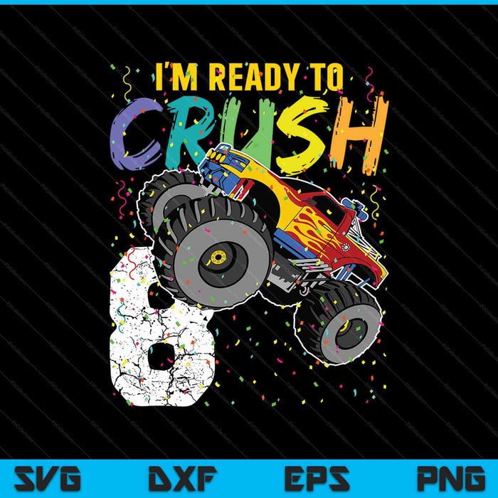 I'm Ready to Crush 8 Monster Truck 8th Birthday SVG PNG Cutting Printable Files