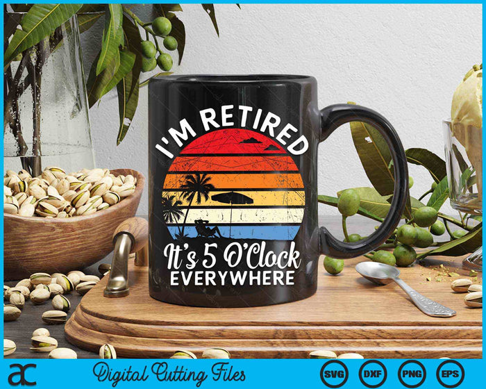 I'm Retired It's 5 O'Clock Everywhere summer Retirement SVG PNG Digital Cutting Files