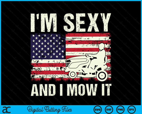 I'm Sexy And I Mow It Funny Lawn Mower Dad American Flag SVG PNG Digital Cutting Files
