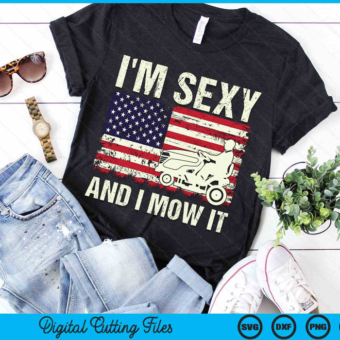 I'm Sexy And I Mow It Funny Lawn Mower Dad American Flag SVG PNG Digital Cutting Files