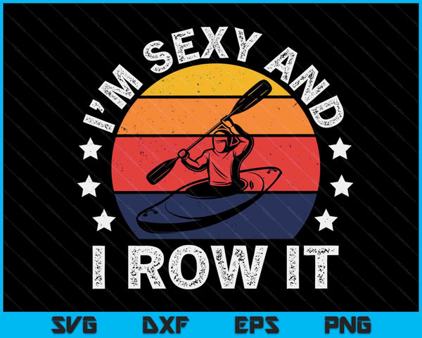 I'm Sexy And I Row It, Funny Kayaking Kayak Gift For Kayaker SVG PNG Digital Cutting Files