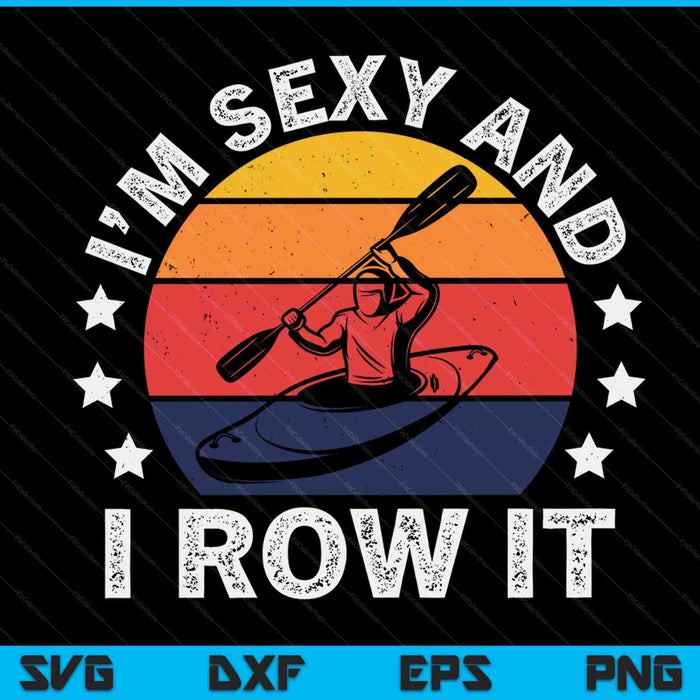 I'm Sexy And I Row It, Funny Kayaking Kayak Gift For Kayaker SVG PNG Digital Cutting Files