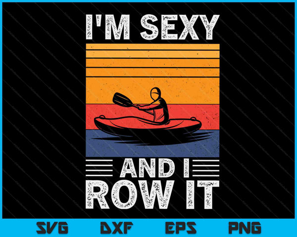 I'm Sexy And I Row It Funny Kayaking Kayak Gift For Kayaker SVG PNG Cutting Printable Files
