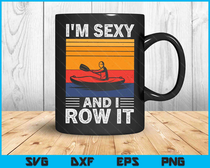 I'm Sexy And I Row It Funny Kayaking Kayak Gift For Kayaker SVG PNG Cutting Printable Files