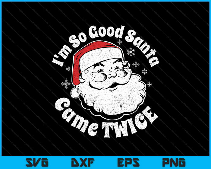 I'm So Good Santa Came Twice Funny Christmas In July SVG PNG Digital Printable Files