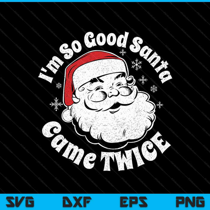 I'm So Good Santa Came Twice Funny Christmas In July SVG PNG Digital Printable Files