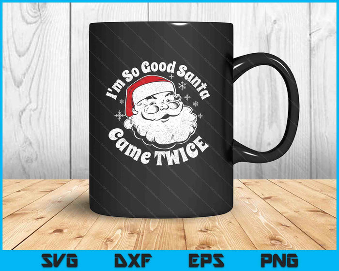 I'm So Good Santa Came Twice Funny Christmas In July SVG PNG Digital Printable Files
