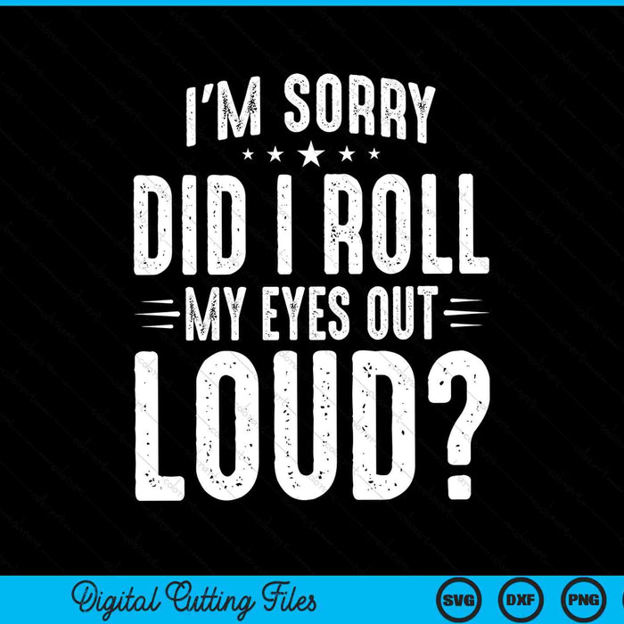 I'm sorry did I roll my eyes out loud sarcastic humor SVG cut file