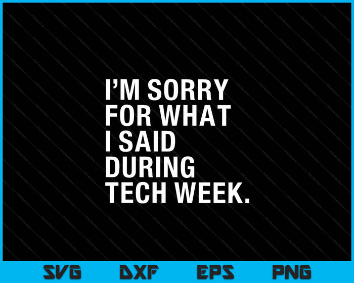 Het spijt me voor wat ik zei tijdens de Tech Week Theater SVG PNG digitale afdrukbare bestanden