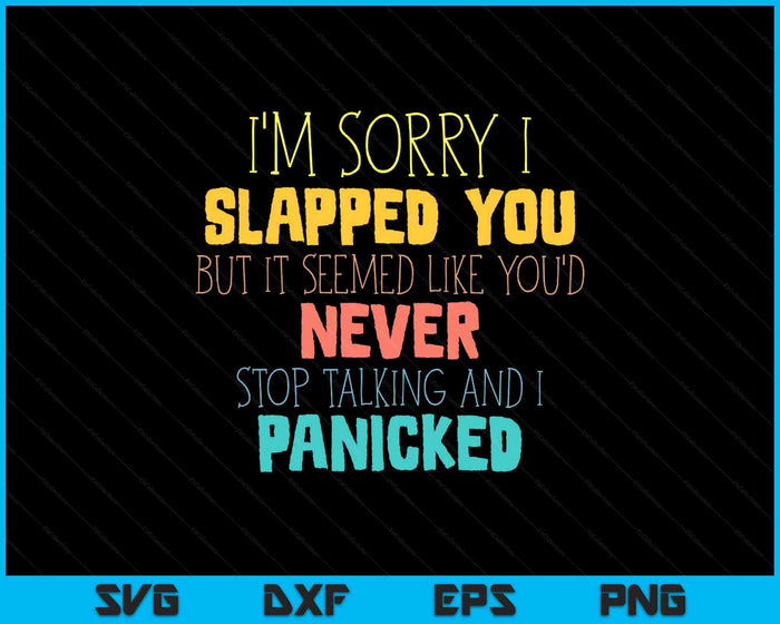 I'm Sorry I Slapped You Seemed Like You Never Stop Talking SVG PNG Digital Printable Files