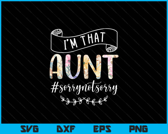 I'm That Aunt Sorry Not Sorry Shirt SVG PNG Digital Cutting Files