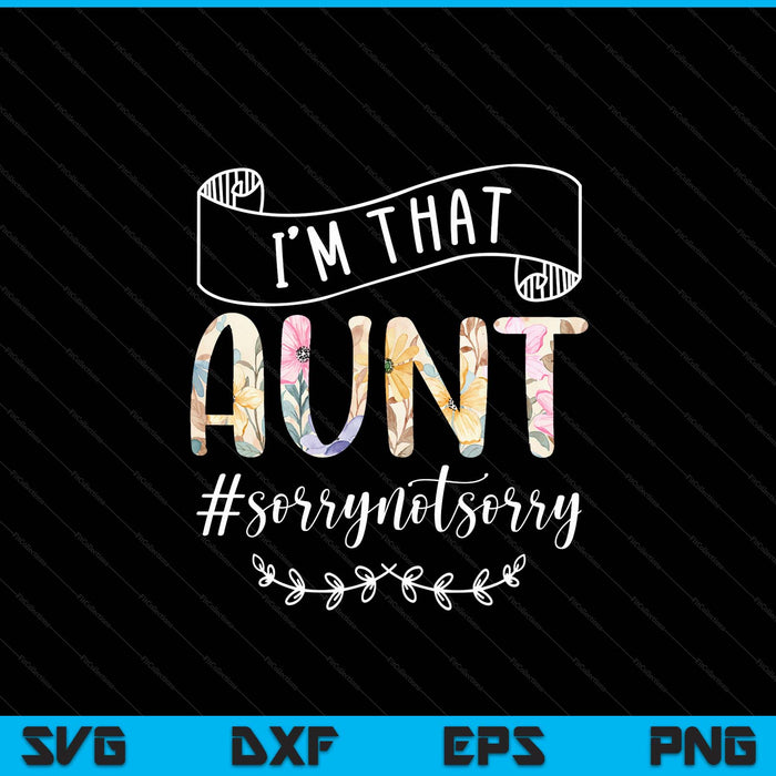 I'm that aunt sorry not sorry SVG PNG cut file for Cricut