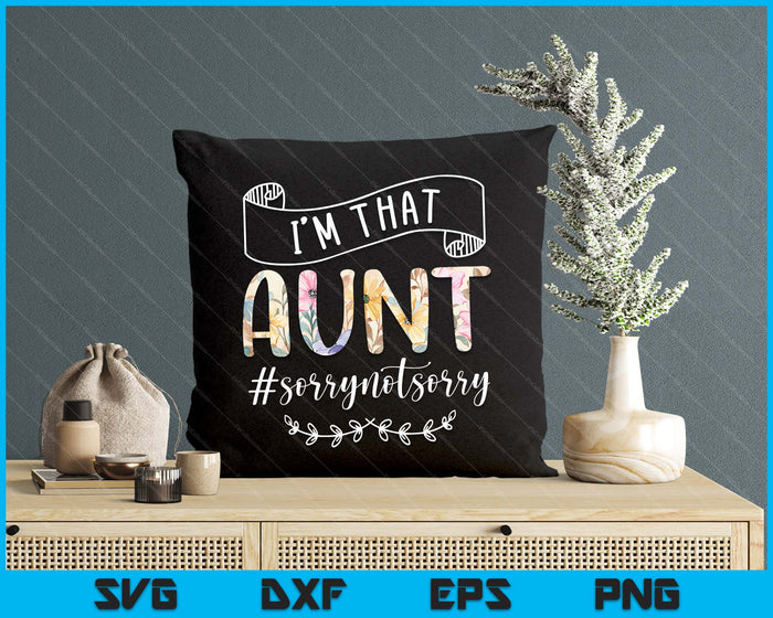 I'm That Aunt Sorry Not Sorry Shirt SVG PNG Digital Cutting Files