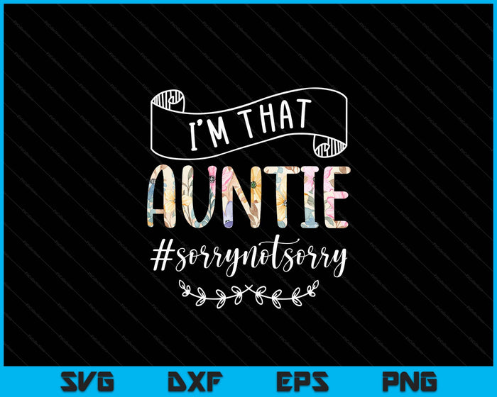 I'm That Auntie Sorry Not Sorry Shirt SVG PNG Digital Cutting Files