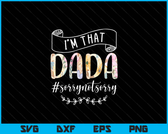 I'm That Dada Sorry Not Sorry Shirt SVG PNG Digital Cutting Files