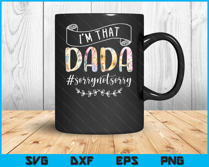 I'm That Dada Sorry Not Sorry Shirt SVG PNG Digital Cutting Files