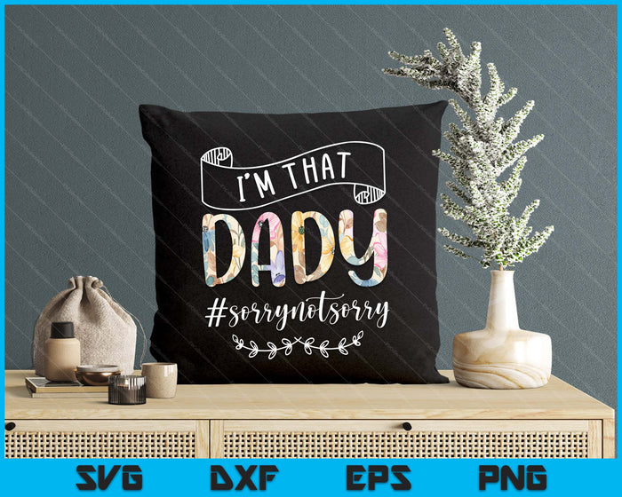 I'm That Dady Sorry Not Sorry Shirt SVG PNG Digital Cutting Files