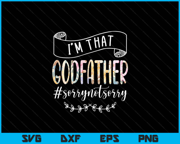 I'm That Godfather Sorry Not Sorry Shirt SVG PNG Digital Cutting Files