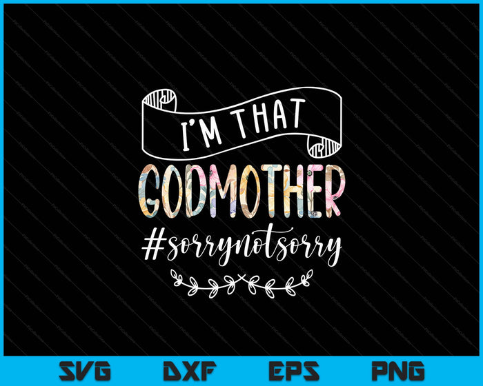 I'm That Godmother Sorry Not Sorry Shirt SVG PNG Digital Cutting Files