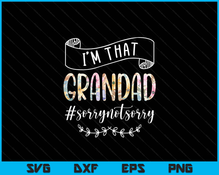 I'm That Grandad Sorry Not Sorry Shirt SVG PNG Digital Cutting Files